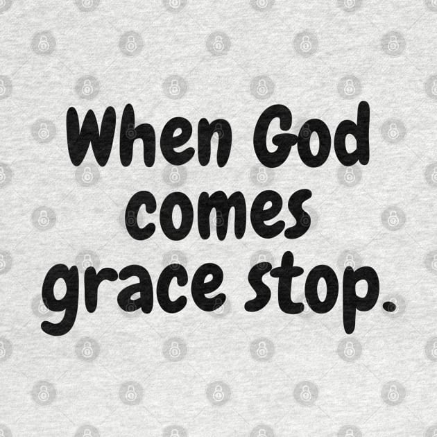 When God Come Grace Stop - Christian by ChristianShirtsStudios